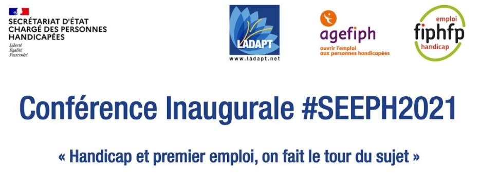 Le secrétariat d'Etat chargé des personnes handicapées, LADAPT, l'Agefiph, le FIPHFP présentent la conférence inaugurale #SEEPH2021 : Handicap et premier emploi, on fait le tour du sujet